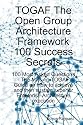 TOGAF The Open Group Architecture Framework 100 Success Secrets - 100 Most Asked Questions: The Missing TOGAF Guide on How to Achieve and Then Sustain Superior Enterprise Architecture Execution