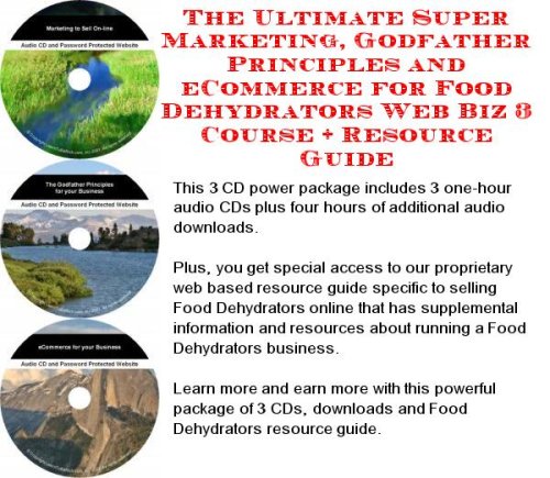 The Ultimate Super Marketing, Godfather Principles and eCommerce for Food Dehydrators Web Biz 3 Course + Resource Guide