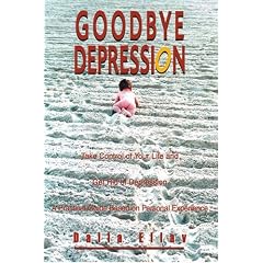Goodbye Depression:Take Control of Your Life and Get Rid of Depression A Practical Guide Based on Personal Experience