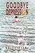 Search : Goodbye Depression: Take Control of Your Life and Get Rid of Depression A Practical Guide Based on Personal Experience