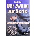 Der Zwang zur Serie: Serienm�rder ohne Maske