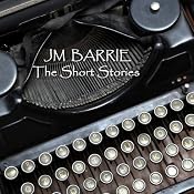 J M Barrie: The Short Stories | [J M Barrie]