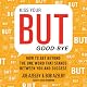 Kiss Your BUT Good-Bye: How to Get Beyond the One Word That Stands Between You and Success