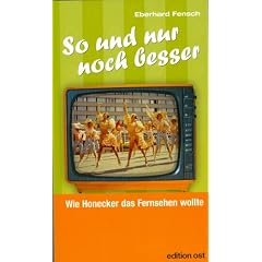 So und nur noch besser. Wie Honecker das Fernsehen wollte (Edition Ost)