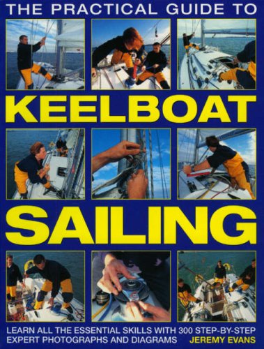 Image of: The Practical Guide to Keelboat Sailing: Learn all the essential skills with 230 step-by-step expert photographs and diagrams.