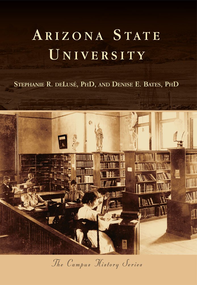 Arizona State University (Campus History): Stephanie R. DeLuse PhD ...