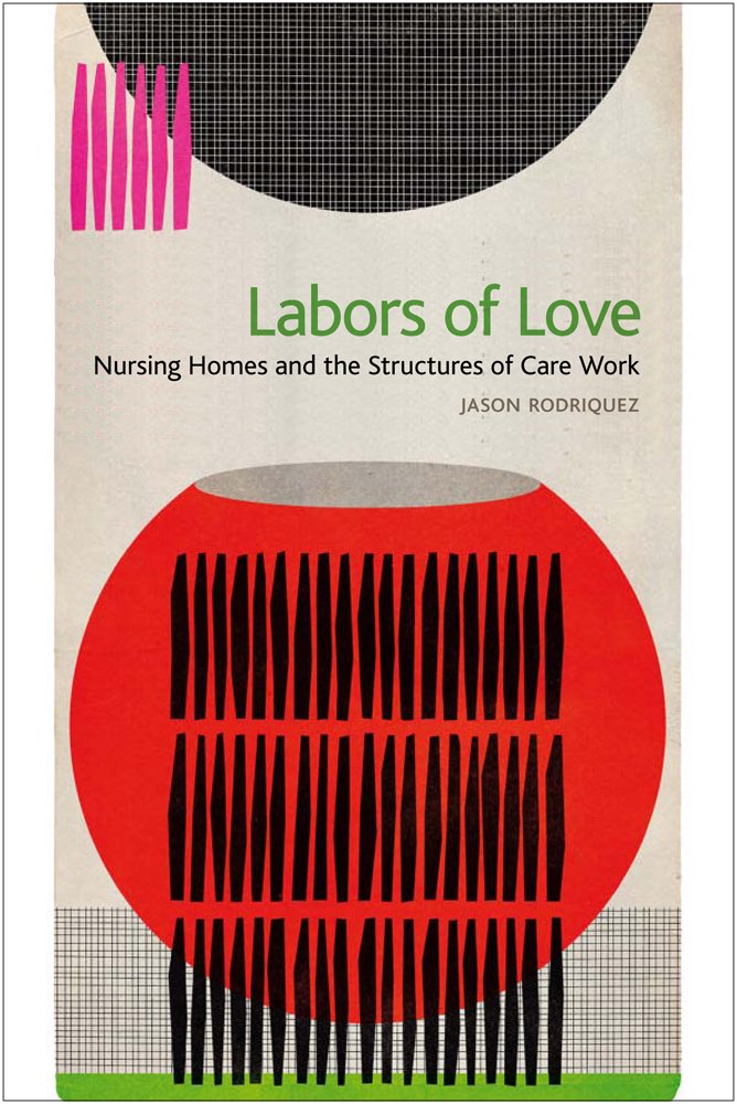 Labors of Love: Nursing Homes and the Structures of Care Work ... Labors of Love: Nursing Homes and the Structures of Care Work ...