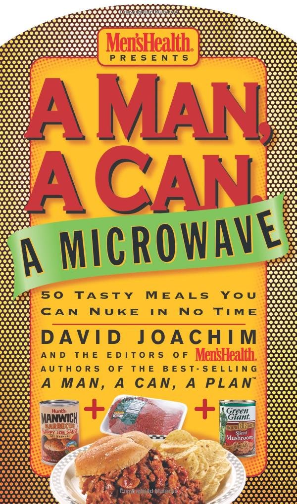 A Man, a Can, a Microwave: 50 Tasty Meals You Can Nuke in No Time ... A Man, a Can, a Microwave: 50 Tasty Meals You Can Nuke in No Time ...