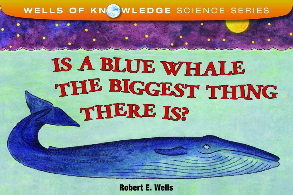 Is a Blue Whale the Biggest Thing There Is? (Wells of Knowledge ...