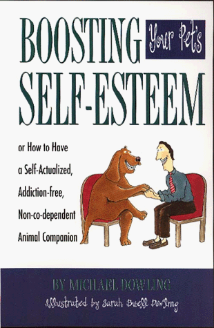 Boosting Your Pet's Self-Esteem: Or How to Have a Self-Actualized, Addiction-Free, Non-Co-Dependent Animal Companion Boosting Your Pet's Self-Esteem: Or How to Have a Self-Actualized, Addiction-Free, Non-Co-Dependent Animal Companion
