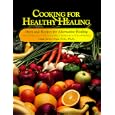 Cooking for Healthy Healing: Diets Programs and Recipes for Alternative Healing