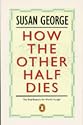 How the Other Half Dies: Real Reasons for World Hunger (Penguin politics)