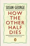 How the Other Half Dies: Real Reasons for World Hunger (Penguin Politics)