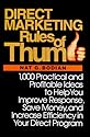 Direct Marketing Rules of Thumb: 1,000 Practical and Profitable Ideas to Help You Improve Response, Save Money, and Increase Efficiency in Your Direct Program