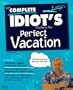 The Complete Idiot's Guide to the Perfect Vacation