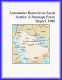 Automotive Batteries in Saudi Arabia: A Strategic Entry Report, 1996 (Strategic Planning Series)