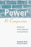 Power and Compassion: Working with Difficult Adolescents and Abused Parents