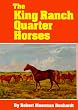The King Ranch Quarter Horses: And Something of the Ranch and the Men That Bred Them