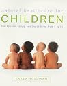Natural Healthcare for Children: How to Raise Happy Healthy Children from 0 to 15