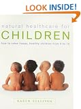 Natural Healthcare for Children: How to Raise Happy Healthy Children from 0 to 15