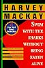Swim with the Sharks Without Being Eaten Alive: Outsell, Outmanage, Outmotivate, and Outnegotiate Your Competition