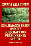 Schliemanns Erben und die Botschaft der versunkenen St�dte