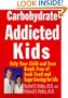 Carbohydrate-Addicted Kids: Help Your Child or Teen Break Free of Junk Food and Sugar Cravings - For Life!