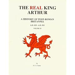 The Real King Arthur: A History of Post-Roman Britannia A.D. 410-A.D. 593 (2 Vol.Set)