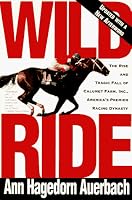 Wild Ride: The Rise and Fall of Calumet Farm Inc., America's Premier Racing Dynasty