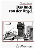 Das Buch von der Orgel: Über Wesen und Aufbau des Orgelwerkes, Orgelpflege und Orgelspiel