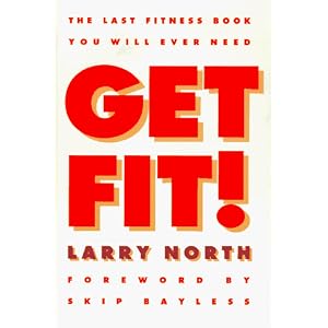 Get Fit!: The Last Fitness Book You will Ever Need Larry North
