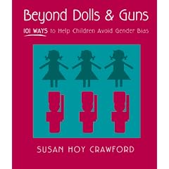 Beyond Dolls & Guns: 101 Ways to Help Children Avoid Gender Bias