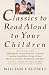 Classics to Read Aloud to Your Children: Selections from Shakespeare, Twain, Dickens, O.Henry, London, Longfellow, Irving Aesop, Homer, Cervantes, Hawthorne, and More