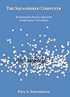 The Squandered Computer: Evaluating the Business Alignment of Information Technologies