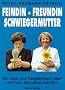 Feindin, Freundin, Schwiegermutter: Ein Lese- und Ratgeberbuch �ber die Frau, die keinen kalt l��t