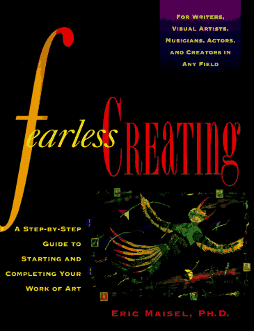 Fearless Creating: A Step-by-Step Guide To Starting and Completing Your Work of Art Fearless Creating: A Step-by-Step Guide To Starting and Completing Your Work of Art