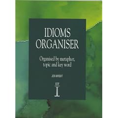Idioms Organiser: Organised by Metaphor, Topic and Key Word