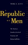 A Republic of Men: The American Founders, Gendered Language, and Patriarchal Politics