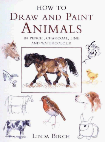 How to Draw and Paint Animals: In Pencil, Charcoal, Line and Watercolor