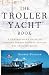 The Troller Yacht Book: A Powerboater's Guide to Crossing Oceans