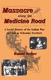 Massacre Along the Medicine Road: A Social History of the Indian War of 1864 in Nebraska Territory