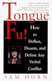 Tongue Fu!: Deflect, Disarm, & Diffuse Any Verbal Conflict Sam Horn