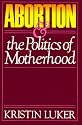Abortion and the Politics of Motherhood (California Series on Social Choice & Political Economy)