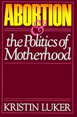 Abortion and the Politics of Motherhood (California Series on Social Choice & Political Economy)