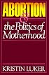 Abortion and the Politics of Motherhood (California Series on Social Choice & Political Economy)