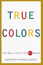 True Colors: The Real Life of the Art World