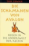 Die Schamanen von Avalon - Reisen in die Anderswelt der Kelten - Tom Cowan