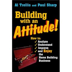 Building With an Attitude: How to Analyze, Understand, Improve, and Enjoy the Home Building Business
