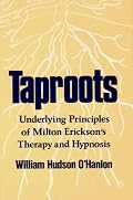 Taproots: Underlying Principles of Milton Erickson's Therapy and Hypnosis (A Norton professional book)