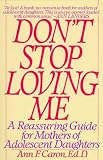 Dont Stop Loving Me: Reassuring Guide For Mothers of Adolescent Daughters